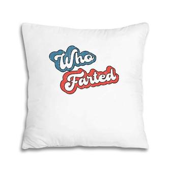Retro Vintage Who Farted Funny Far Who Farted Pillow | Mazezy