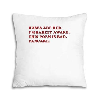 Roses Are Red I'm Barely Awake This Poem Is Bad Pancake  Pillow