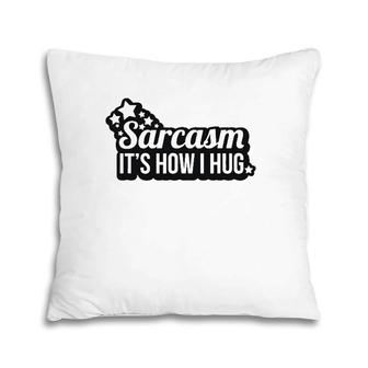 Sarcasm It's How I Hug Funny Snarky Sarcastic Pillow | Mazezy