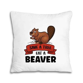 Save A Tree Eat A Beaver Funny Beaver Pillow | Mazezy