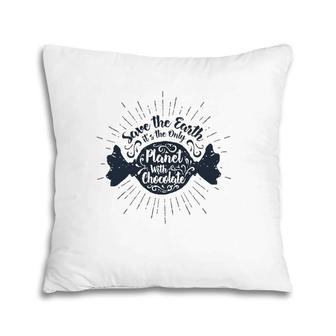 Save The Earth It's The Only Planet With Chocolate Pillow | Mazezy