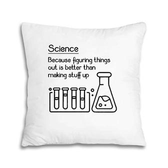 Science Because Figuring Things Out Is Better Funny Meme Pillow | Mazezy