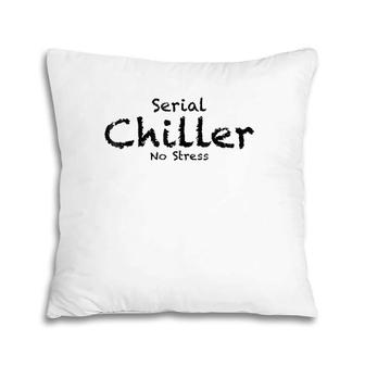 Serial Chiller No Stress Funny Pillow | Mazezy