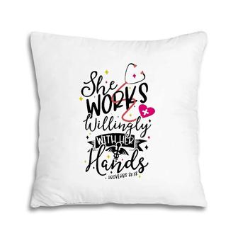 She Works Willingly With Her Hands Proverbs 3113 Nurse Gift Pillow | Mazezy