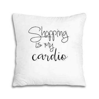 Shopping Is My Cardio Funny Workout Quote Pillow | Mazezy