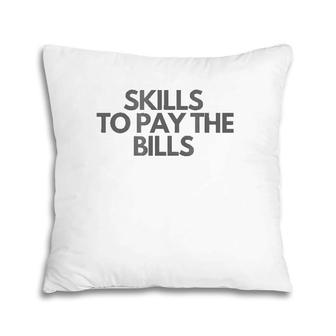 Skills To Pay The Bills Pillow | Mazezy