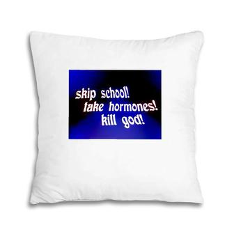 Skip School Take Hormones Kill God Pillow | Mazezy