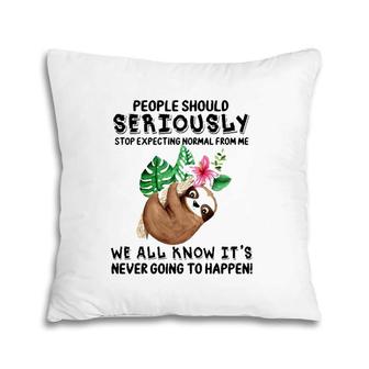 Sloth People Should Seriously Stop Expecting Normal From Me We All Know It's Never Going To Happen Funny Flower Pillow | Mazezy DE