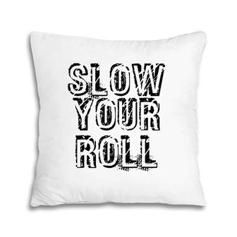 Slow Your Roll Funny Out Of Control Homie Gift Idea Pillow | Mazezy