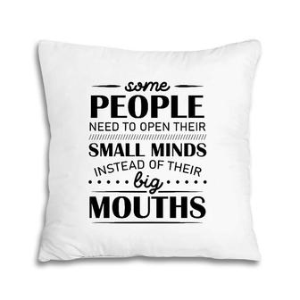 Some People Need To Open Their Small Minds Instead Of Their Big Mouths Pillow | Mazezy