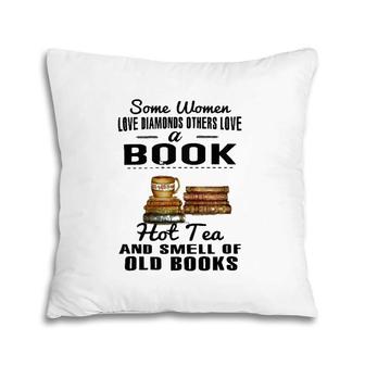 Some Women Love Diamonds Others Love A Book Hot Tea And Smell Of Old Books Pillow | Mazezy