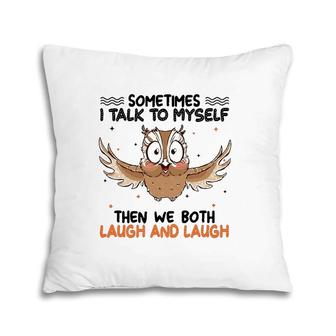 Sometimes I Talk To Myself Then We Both Laugh And Laugh Owl Lover Pillow | Mazezy