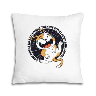Sometimes I Talk To Myself Then We Both Laugh Funny Cat Pillow | Mazezy