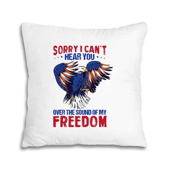 Sorry I Can't Hear You Over The Sound Of My Freedom 4Th July Pillow