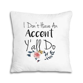 Southern Sayings I Don't Have An Accent Y'all Do Pillow | Mazezy
