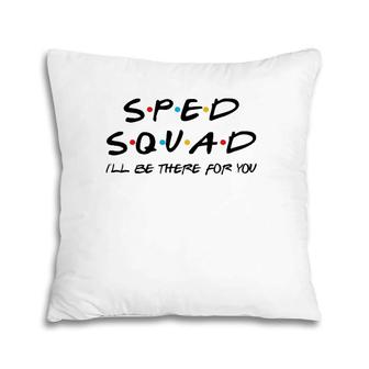 Sped Squad I'll Be There For You Special Education Teacher Pillow | Mazezy