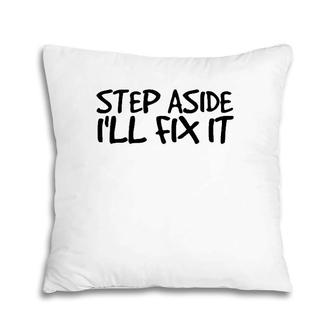 Step Aside I'll Fix I Funny Handy Mechanic Gift Idea Pillow | Mazezy