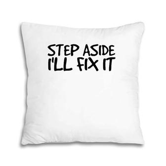Step Aside I'll Fix I Funny Handy Mechanic Gift Idea Pillow