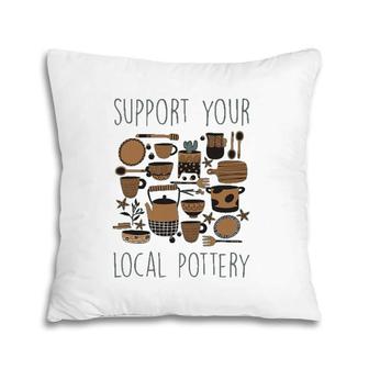 Support Your Local Pottery Ceramist Clay Kiln Gift Pillow | Mazezy