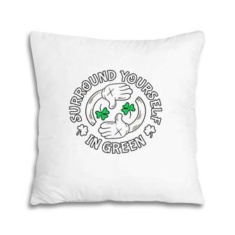 Surround Yourself In Green St Patrick's Day Pillow | Mazezy