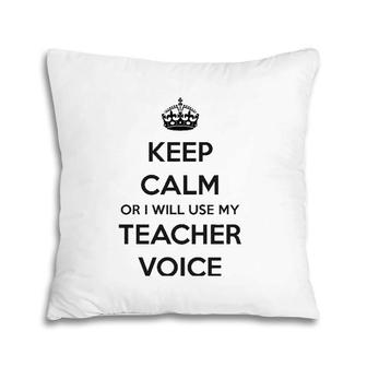 Teacher Gifts - Keep Calm Or I Will Use My Teacher Voice Funny Gift Ideas For Teachers Classicshi Pillow | Mazezy