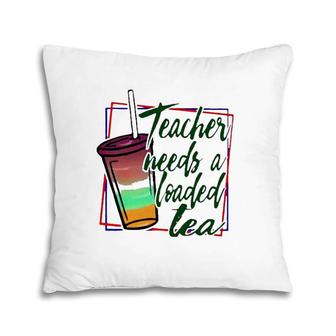 Teacher Needs A Loaded Tea Pillow | Mazezy