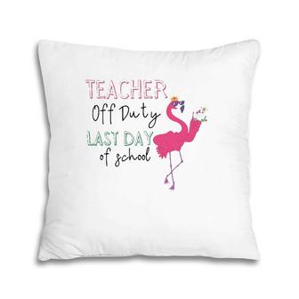 Teacher Off Duty Last Day Of School Teacher Flamingo Summer Pillow | Mazezy
