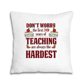 Teacher The First 30 Years Teaching Always The Hardest Pillow | Mazezy