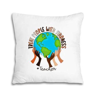 Teacher Treat People With Kindness Pillow