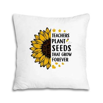 Teachers Plant Seeds That Grow Forever Sunflower Teaching Pillow | Mazezy DE