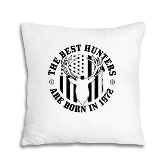 The Best Hunters Are Born In 1972 50Th Birthday Hunting Men Pillow