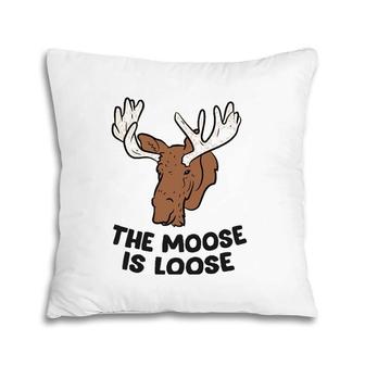The Moose Is Loose Cute Moose Lovers Moose Hunting Pillow | Mazezy