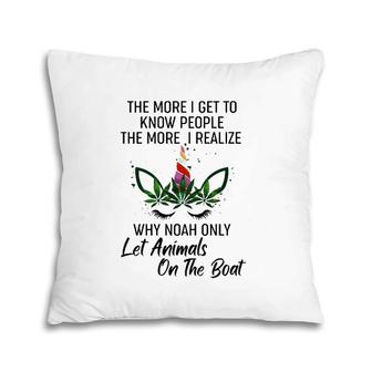 The More I Get To Know People The More I Realize Why Noah Only Let Animals On The Boat Pillow | Mazezy