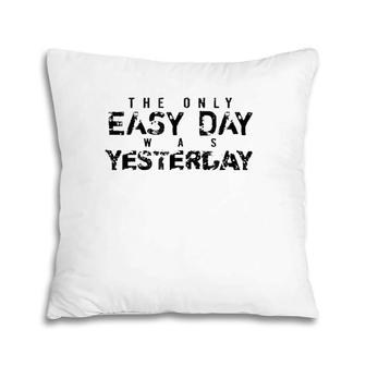 The Only Easy Day Was Yesterday Black Pillow | Mazezy CA