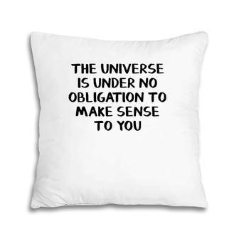 The Universe Is Under No Obligation To Make Sense To You Pillow | Mazezy