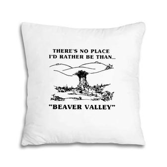 There's No Place I'd Rather Be Than Beaver Valley Funny Pillow | Mazezy