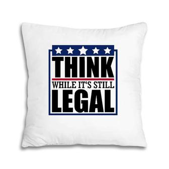 Think While It's Still Legal Funny Quote Saying Pillow | Mazezy AU