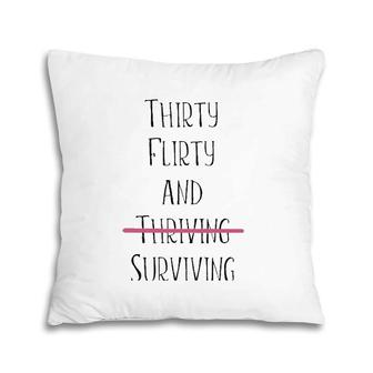 Thirty Flirty And Thriving I Mean Surviving Pillow | Mazezy