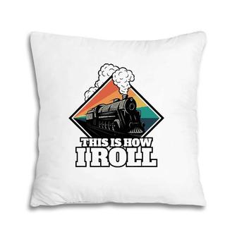 This Is How I Roll Funny Train And Railroad Pillow | Mazezy DE