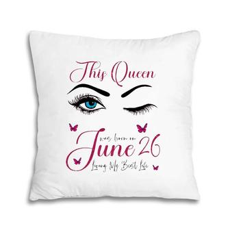 This Queen Was Born On June 26 Living My Best Life Queen Pillow | Mazezy