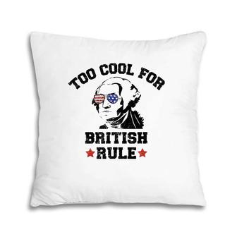Too Cool For British Rule Usa President Washington July 4Th Pillow | Mazezy
