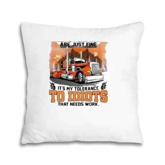 Trucker My Trucking Skills Are Just Fine It's My Tolerance To Idiots That Needs Work Pillow | Mazezy