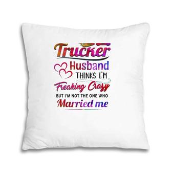Trucker Truck Driver Couple Hearts My Trucker Husband Thinks I'm Freaking Crazy Pillow | Mazezy