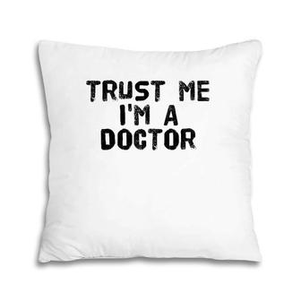 Trust Me I'm A Doctor Funny Medical School Gift Idea Pillow | Mazezy