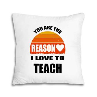 Vintage Teacher Gift You Are The Reason I Love To Teach Pillow | Mazezy
