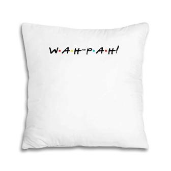 Wah-Pah Funny Quote With Friends Pillow | Mazezy AU