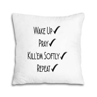 Wake Up Pray Kill'em Softly Repeat Pillow | Mazezy CA