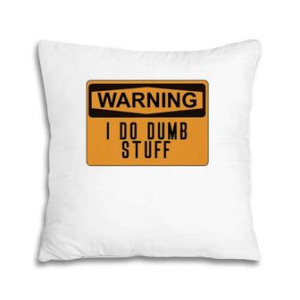 Warning I Do Dumb Stuff Funny Stupid Pillow | Mazezy