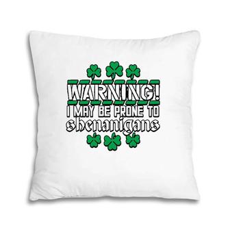 Warning I May Be Prone To Shenanigans St Patrick's Day Pillow | Mazezy