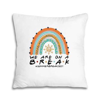 We Are On A Break Summer Break 2021 Rainbow Funny Teacher Pillow | Mazezy AU